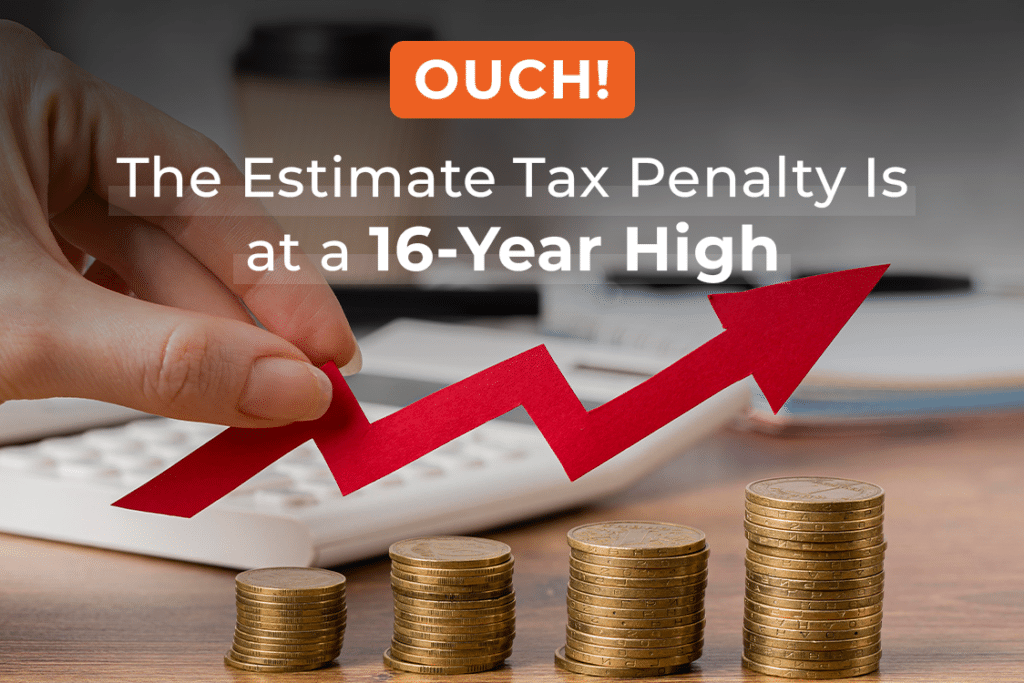 Ouch! The Estimate Tax Penalty Is at a 16-Year High
